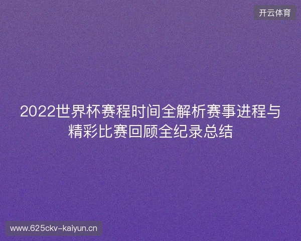 2022世界杯赛程时间全解析赛事进程与精彩比赛回顾全纪录总结
