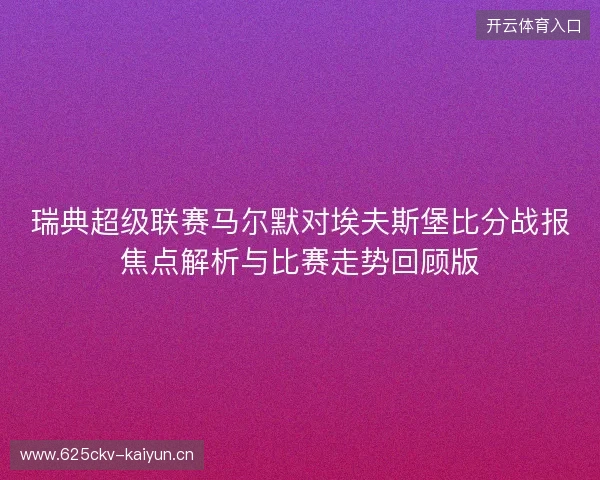 瑞典超级联赛马尔默对埃夫斯堡比分战报焦点解析与比赛走势回顾版