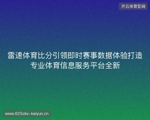 雷速体育比分引领即时赛事数据体验打造专业体育信息服务平台全新