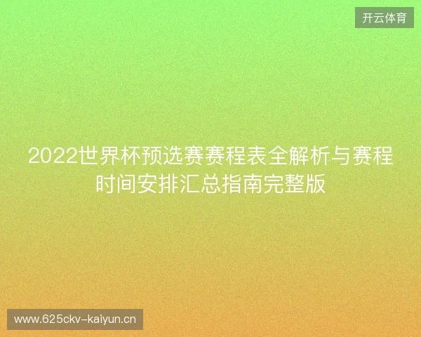 2022世界杯预选赛赛程表全解析与赛程时间安排汇总指南完整版