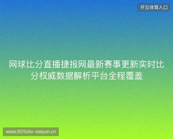 网球比分直播捷报网最新赛事更新实时比分权威数据解析平台全程覆盖 网球比分直播捷报网最新赛事更新实时比分权威数据解析平台全程覆盖