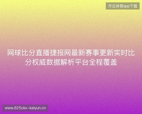 网球比分直播捷报网最新赛事更新实时比分权威数据解析平台全程覆盖